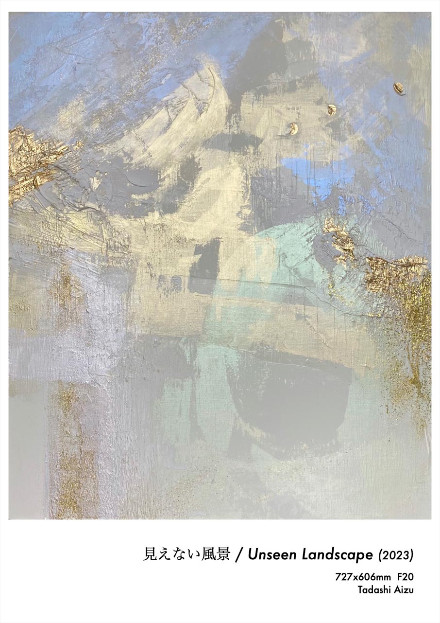 Tadashi Aizu | ARTIST | F20 Canvas | 見えない風景 / Unseen Landscape | 2023